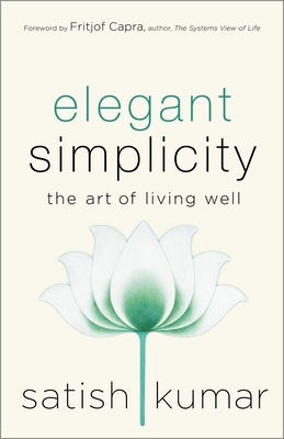 Elegant Simplicity: The Art of Living Well by Kumar, Satish