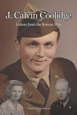 J. Calvin Coolidge: Letters from the Korean War by Soland, Lisa