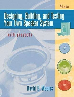 Designing, Building, and Testing Your Own Speaker System with Projects by Weems, David