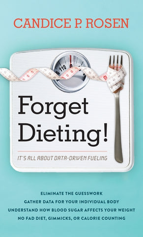 Forget Dieting!: It's All about Data-Driven Fueling by Rosen, Candice P.