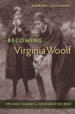 Becoming Virginia Woolf: Her Early Diaries and the Diaries She Read by Lounsberry, Barbara