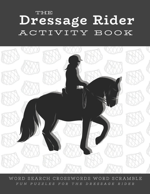 The Dressage Rider Activity Book: Word Search Crosswords Word Scramble Fun Puzzles for the Dressage Rider - Horse Show Gift for Relaxation and Stress by Marshall, Ariana