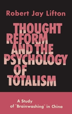 Thought Reform and the Psychology of Totalism: A Study of Brainwashing in China by Lifton, Robert Jay