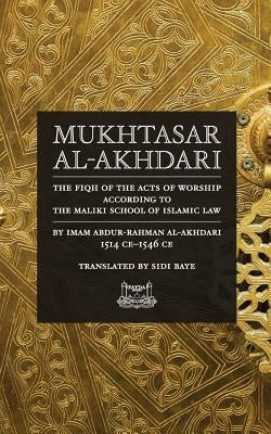 Mukhtasar al-Akhdari: The Fiqh of the Acts of Worship According to the Maliki School of Islamic Law by Al-Akhdari, Abdur-Rahman