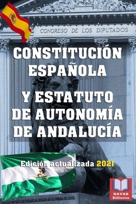 CONSTITUCIÓN ESPAÑOLA Y ESTATUTO DE AUTONOMÍA DE ANDALUCÍA. Edición actualizada 2021.: Legislación Española Actualizada. by Editores, Navas
