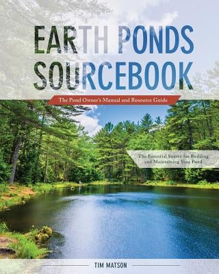 Earth Ponds Sourcebook: The Pond Owner's Manual and Resource Guide by Matson, Tim