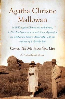 Come, Tell Me How You Live by Mallowan, Agatha Christie