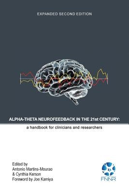 Alpha-Theta Neurofeedback in the 21st Century: A Handbook for Clinicians and Researchers by Martins-Mourao, Antonio