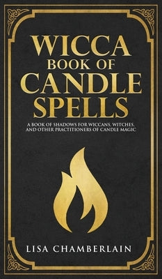 Wicca Book of Candle Spells: A Beginner's Book of Shadows for Wiccans, Witches, and Other Practitioners of Candle Magic by Chamberlain, Lisa