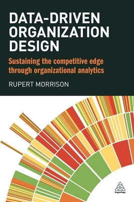 Data-Driven Organization Design: Sustaining the Competitive Edge Through Organizational Analytics by Morrison, Rupert