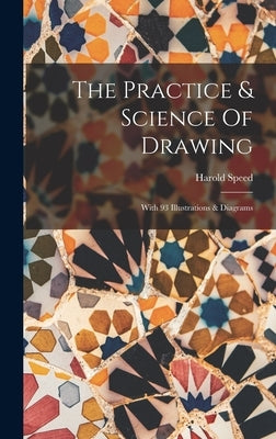 The Practice & Science Of Drawing: With 93 Illustrations & Diagrams by Speed, Harold