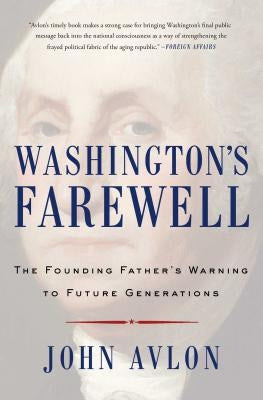 Washington's Farewell: The Founding Father's Warning to Future Generations by Avlon, John