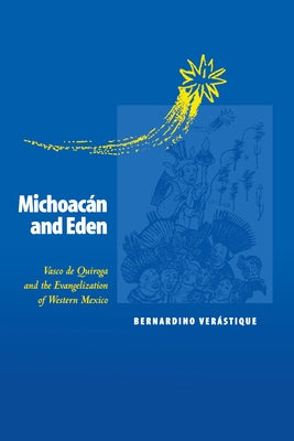 Michoacán and Eden: Vasco de Quiroga and the Evangelization of Western Mexico by Ver&#225;stique, Bernardino