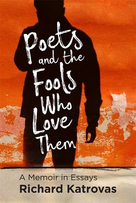 Poets and the Fools Who Love Them: A Memoir in Essays by Katrovas, Richard