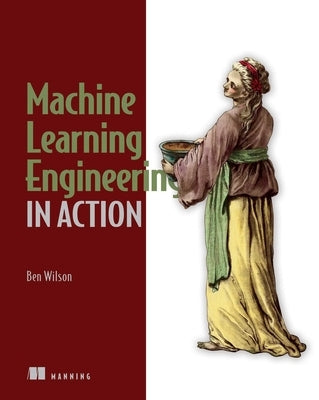 Machine Learning Engineering in Action by Wilson, Ben