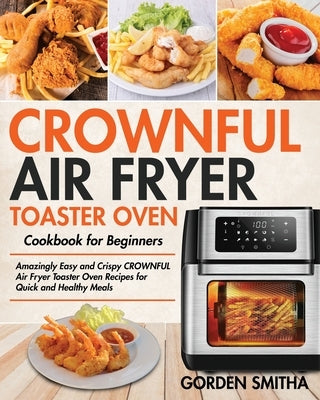 CROWNFUL Air Fryer Toaster Oven Cookbook for Beginners by Smitha, Gorden