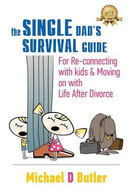 Single Dad's Survival Guide: For Re-Connecting with Your Kids & Moving on with Life After Divorce (The Single Parents' Survival Guide Book 1) by Butler, Michael D.