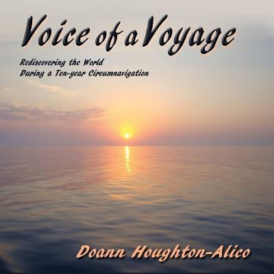 Voice of a Voyage: Rediscovering the World During a Ten-year Circumnavigation by Houghton-Alico, Doann