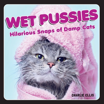 Wet Pussies: Hilarious Snaps of Damp Cats by Ellis, Charlie