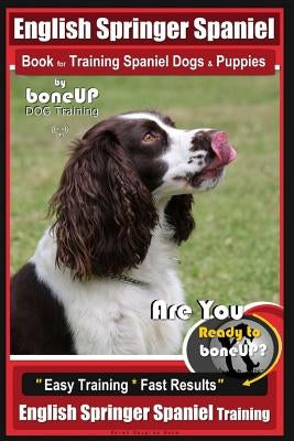 English Springer Spaniel Book for Training Spaniel Dogs & Puppies by BoneUp Dog Training: Are You Ready to Bone Up? Easy Training * Fast Results Engli by Kane, Karen Douglas