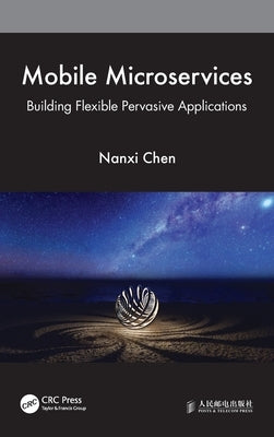 Mobile Microservices: Building Flexible Pervasive Applications by Chen, Nanxi