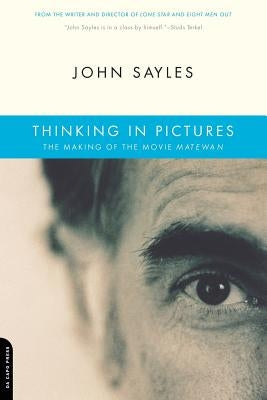 Thinking in Pictures: The Making of the Movie Matewan by Sayles, John