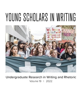 Young Scholars in Writing: Undergraduate Research in Writing and Rhetoric, Volume 19 (2022) by Cope, Emily Murphy