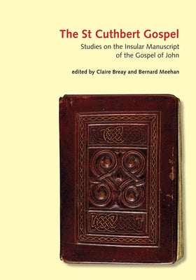 The St Cuthbert Gospel: Studies on the Insular Manuscript of the Gospel of John by Breay, Claire