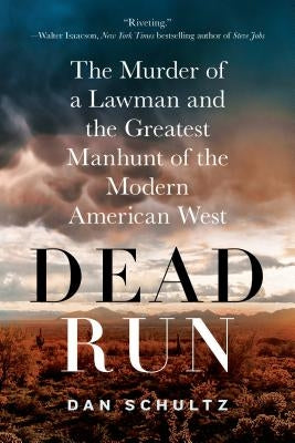 Dead Run: The Murder of a Lawman and the Greatest Manhunt of the Modern American West by Schultz, Dan