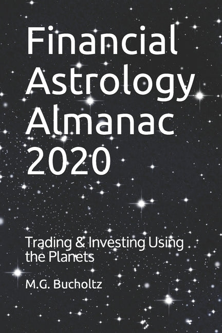 Financial Astrology Almanac 2020: Trading & Investing Using the Planets by Bucholtz, M. G.