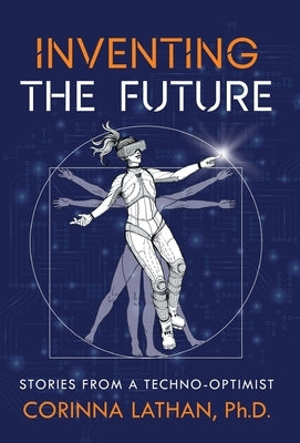 Inventing the Future: Stories from a Techno-Optimist by Lathan, Corinna
