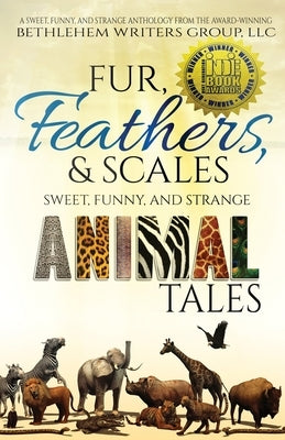 Fur, Feathers, and Scales: Sweet, Funny, and Strange Animal Tales by Donley, Marianne H.