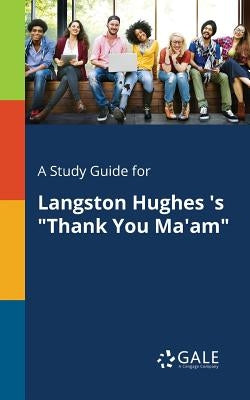 A Study Guide for Langston Hughes 's Thank You Ma'am by Gale, Cengage Learning