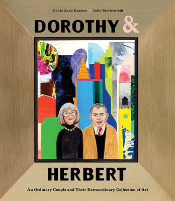 Dorothy & Herbert: An Ordinary Couple and Their Extraordinary Collection of Art by Kramer, Jackie Az&#250;a