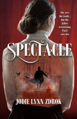 Spectacle: A Historical Thriller in 19th Century Paris by Zdrok, Jodie Lynn