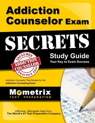 Addiction Counselor Exam Secrets Study Guide: Addiction Counselor Test Review for the Addiction Counseling Exam by Addiction Counselor Exam Secrets Test Pr