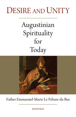 Desire and Unity: Augustinian Spirituality for Today by Le F&#233;bure Du Bus, Emmanuel-Marie