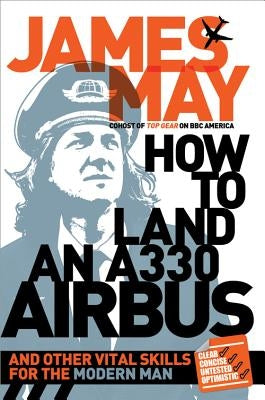 How to Land an A330 Airbus: And Other Vital Skills for the Modern Man by May, James