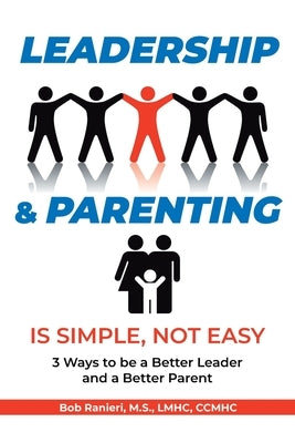 Leadership and Parenting is Simple, Not Easy by Ranieri M. S. Lmhc Ccmhc, Bob