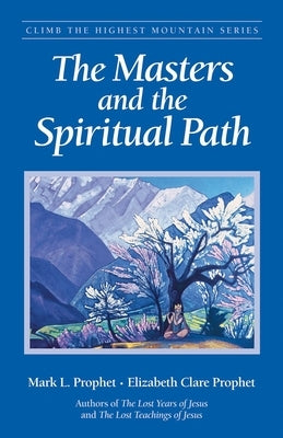 The Masters and the Spiritual Path by Prophet, Mark L.