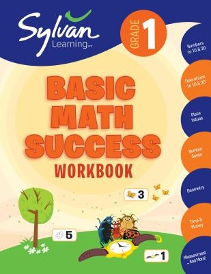 1st Grade Basic Math Success Workbook: Numbers and Operations, Geometry, Time and Money, Measurement and More; Activities, Exercises and Tips to Help by Sylvan Learning