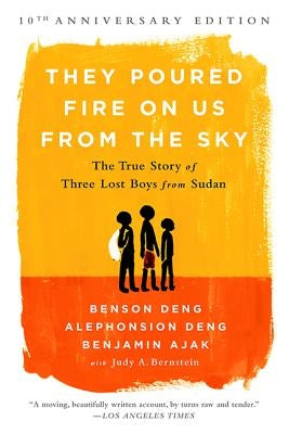 They Poured Fire on Us from the Sky: The True Story of Three Lost Boys from Sudan by Ajak, Benjamin