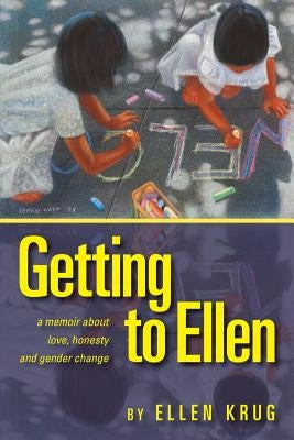 Getting to Ellen: A Memoir about Love, Honesty and Gender Change by Krug, Ellen