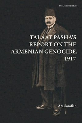 Talaat Pasha's Report on the Armenian Genocide [Expanded Edition] by Sarafian, Ara