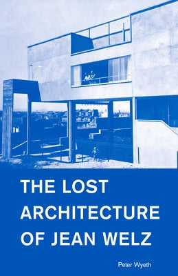 The Lost Architecture of Jean Welz by Wyeth, Peter