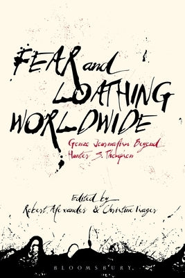 Fear and Loathing Worldwide: Gonzo Journalism Beyond Hunter S. Thompson by Alexander, Robert