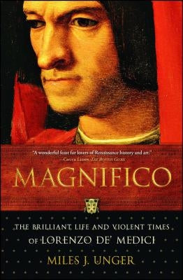 Magnifico: The Brilliant Life and Violent Times of Lorenzo De' Medici by Unger, Miles J.