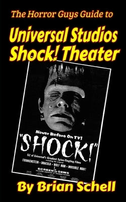 The Horror Guys Guide to Universal Studios Shock! Theater by Schell, Brian