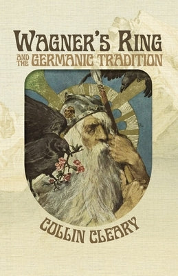 Wagner's Ring and the Germanic Tradition by Cleary, Collin