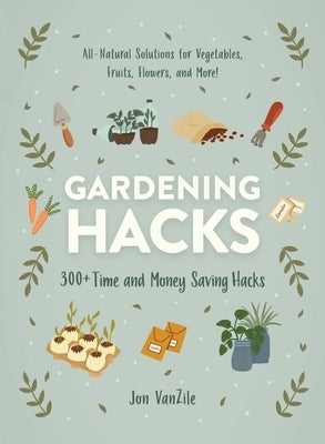 Gardening Hacks: 300+ Time and Money Saving Hacks by VanZile, Jon